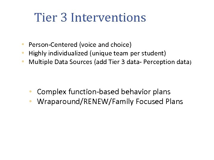 Tier 3 Interventions • Person-Centered (voice and choice) • Highly individualized (unique team per