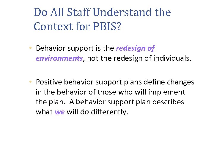 Do All Staff Understand the Context for PBIS? • Behavior support is the redesign