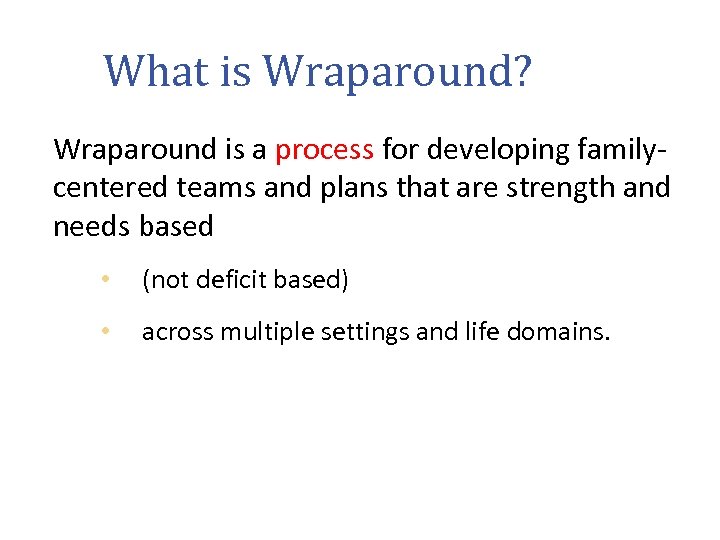 What is Wraparound? Wraparound is a process for developing familycentered teams and plans that