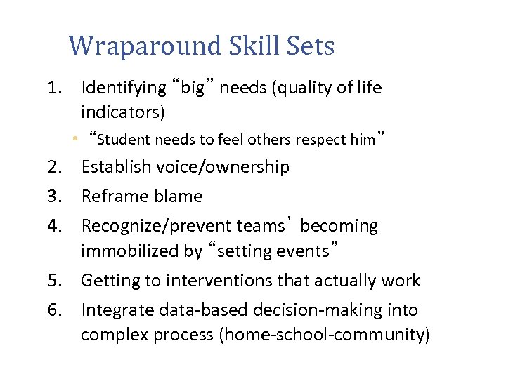 Wraparound Skill Sets 1. Identifying “big” needs (quality of life indicators) • “Student needs