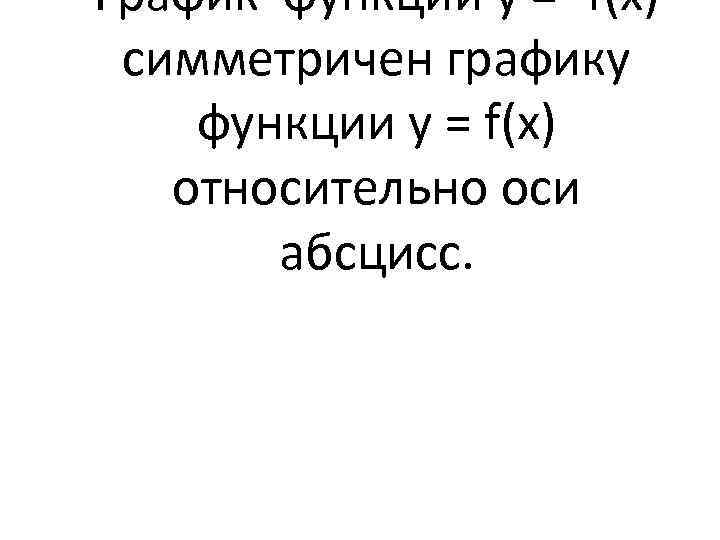 График функции у = -f(x) симметричен графику функции у = f(x) относительно оси абсцисс.