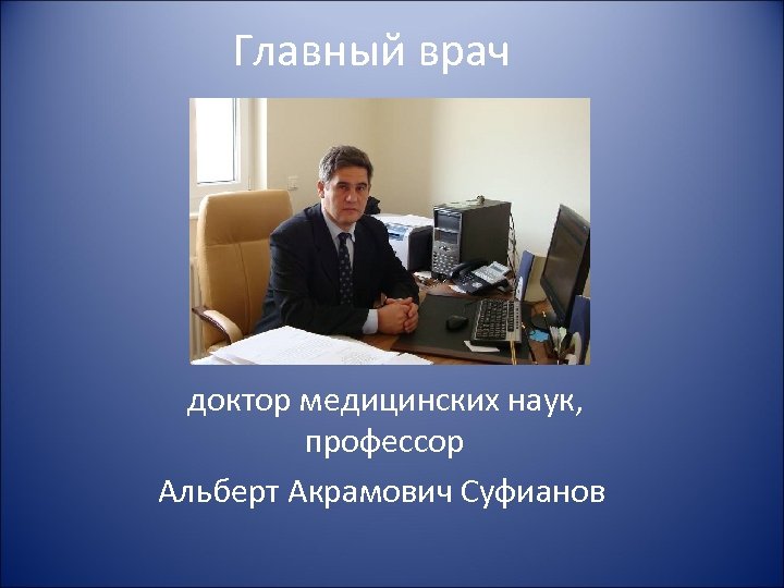 Главный врач доктор медицинских наук, профессор Альберт Акрамович Суфианов 