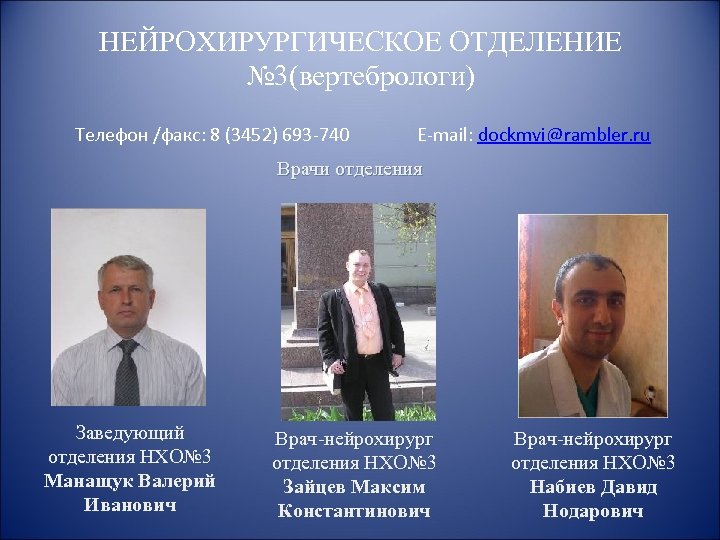 НЕЙРОХИРУРГИЧЕСКОЕ ОТДЕЛЕНИЕ № 3(вертебрологи) Телефон /факс: 8 (3452) 693 -740 E-mail: dockmvi@rambler. ru Врачи
