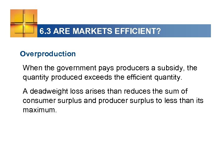 6. 3 ARE MARKETS EFFICIENT? Overproduction When the government pays producers a subsidy, the