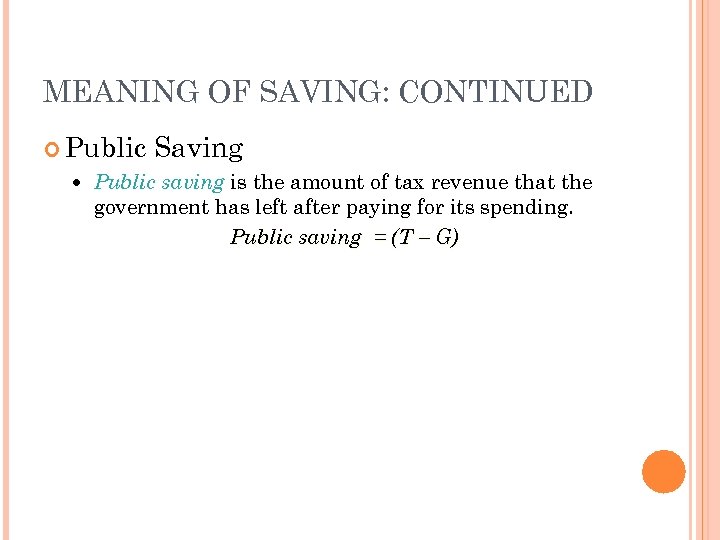MEANING OF SAVING: CONTINUED Public Saving Public saving is the amount of tax revenue