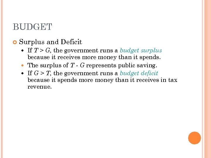 BUDGET Surplus and Deficit If T > G, the government runs a budget surplus
