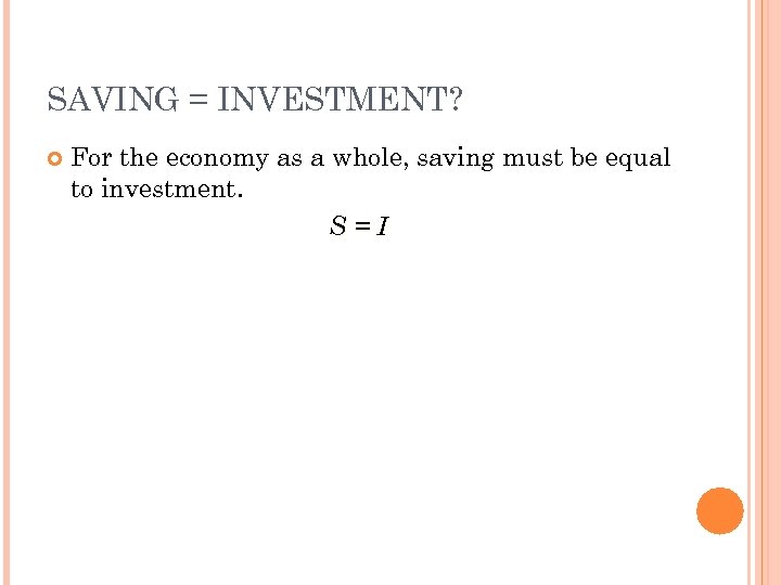 SAVING = INVESTMENT? For the economy as a whole, saving must be equal to