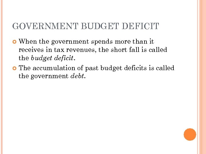 GOVERNMENT BUDGET DEFICIT When the government spends more than it receives in tax revenues,