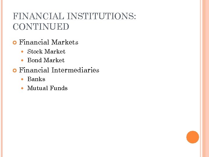 FINANCIAL INSTITUTIONS: CONTINUED Financial Markets Stock Market Bond Market Financial Intermediaries Banks Mutual Funds