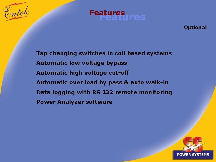 Features Optional Tap changing switches in coil based systems Automatic low voltage bypass Automatic
