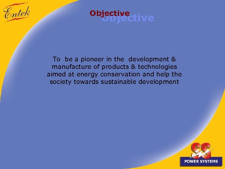 Objective To be a pioneer in the development & manufacture of products & technologies