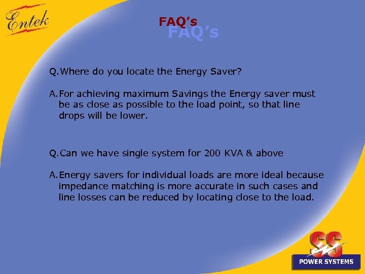 FAQ’s Q. Where do you locate the Energy Saver? A. For achieving maximum Savings