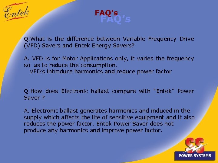 FAQ’s Q. What is the difference between Variable Frequency Drive (VFD) Savers and Entek