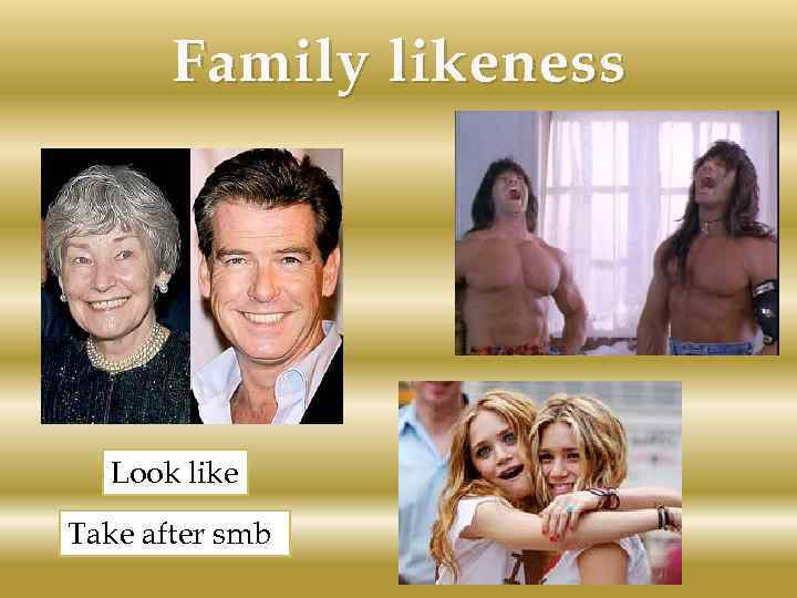 Family likeness Look like Take after smb 