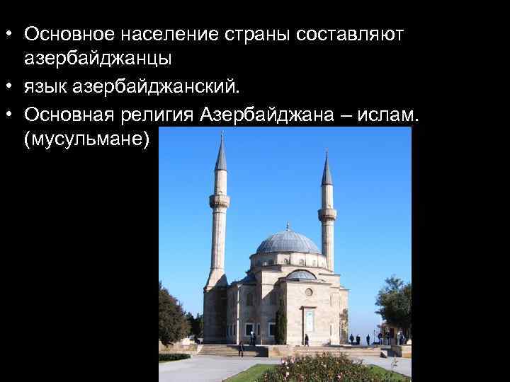  • Основное население страны составляют азербайджанцы • язык азербайджанский. • Основная религия Азербайджана