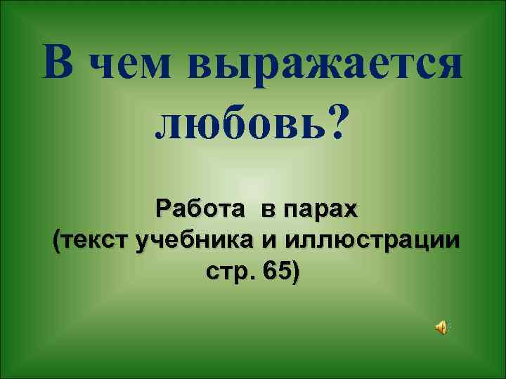 В чем выражается любовь? Работа в парах (текст учебника и иллюстрации стр. 65) 