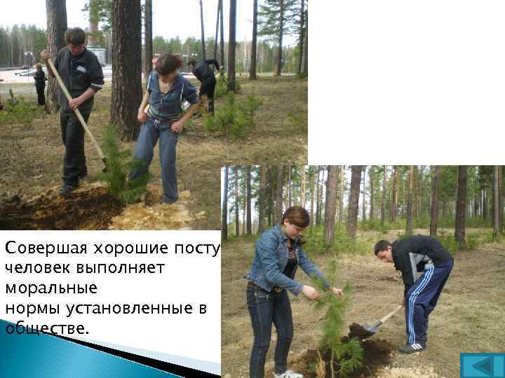 Совершая хорошие поступки, человек выполняет моральные нормы установленные в обществе. 