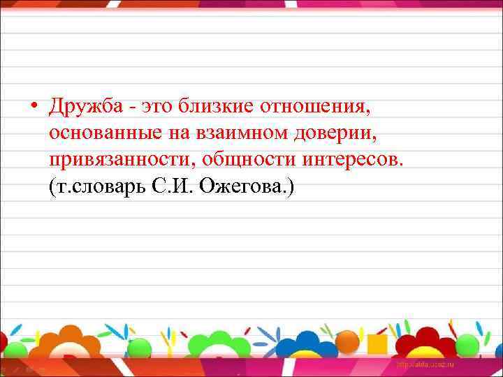  • Дружба - это близкие отношения, основанные на взаимном доверии, привязанности, общности интересов.