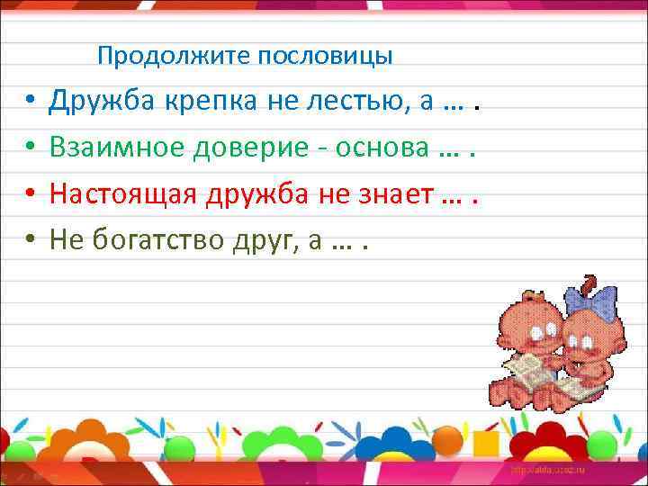 Продолжите пословицы • • Дружба крепка не лестью, а …. Взаимное доверие - основа