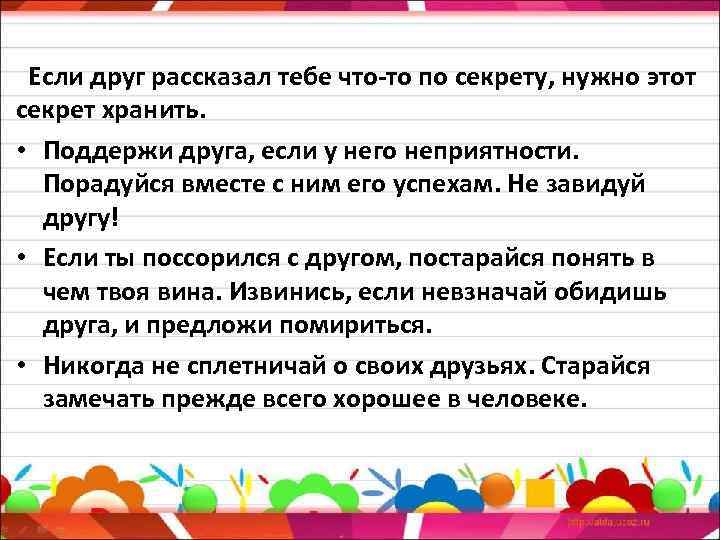 Если друг рассказал тебе что-то по секрету, нужно этот секрет хранить. • Поддержи друга,