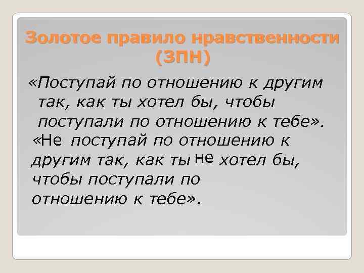 Золотое правило нравственности (ЗПН) «Поступай по отношению к другим так, как ты хотел бы,