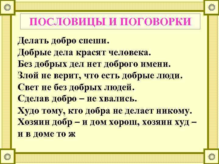 ПОСЛОВИЦЫ И ПОГОВОРКИ Делать добро спеши. Добрые дела красят человека. Без добрых дел нет