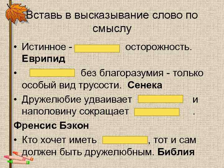 Вставь в высказывание слово по смыслу • Истинное - осторожность. Еврипид • без благоразумия