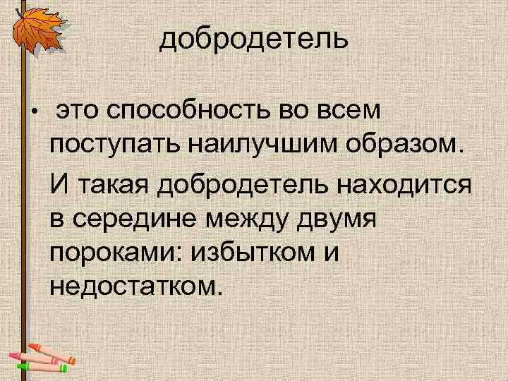 добродетель • это способность во всем поступать наилучшим образом. И такая добродетель находится в