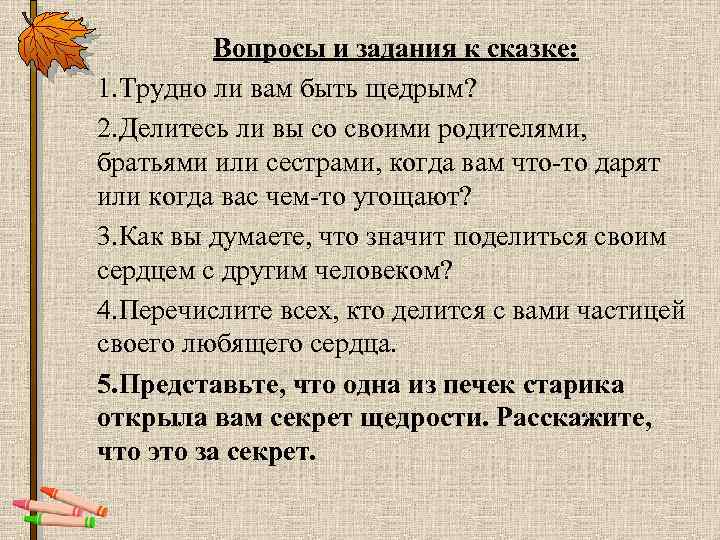 Вопросы и задания к сказке: 1. Трудно ли вам быть щедрым? 2. Делитесь ли