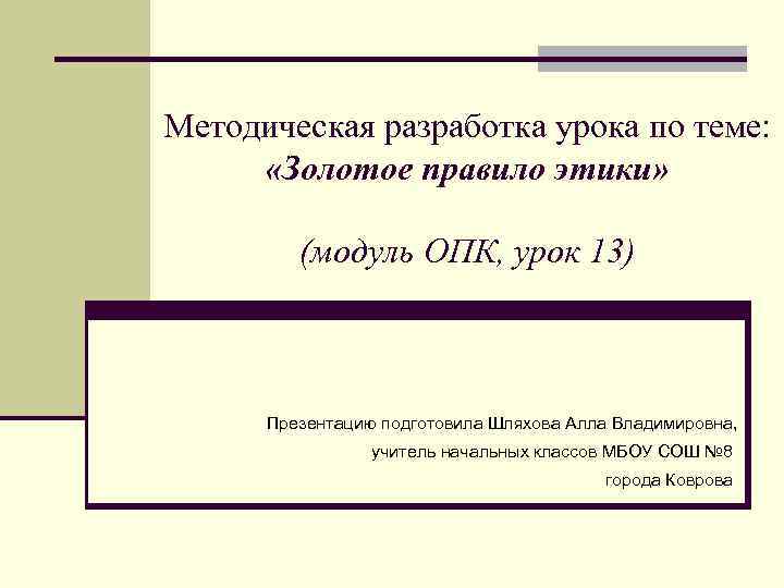 Методическая разработка урока по теме: «Золотое правило этики» (модуль ОПК, урок 13) Презентацию подготовила