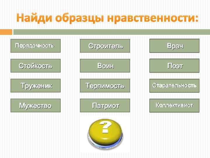 Найди образцы нравственности: Порядочность Строитель Врач Стойкость Воин Поэт Труженик Терпимость Старательность Мужество Патриот