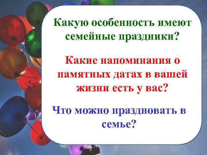 Какую особенность имеют семейные праздники? Какие напоминания о памятных датах в вашей жизни есть