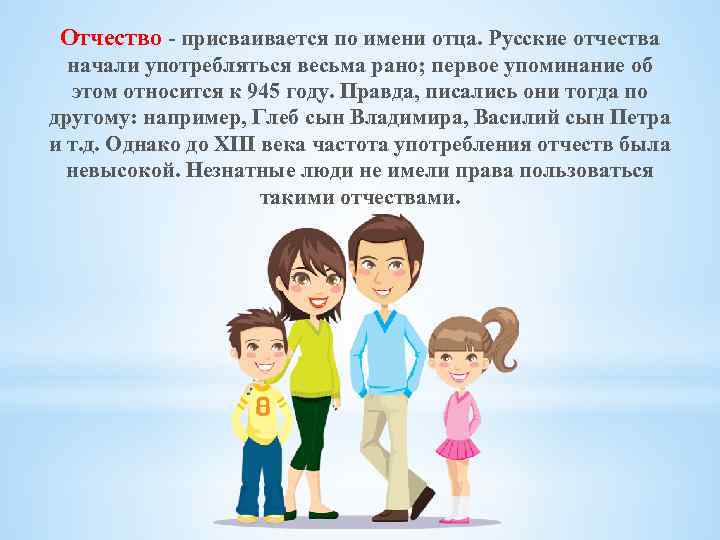 Отчество - присваивается по имени отца. Русские отчества начали употребляться весьма рано; первое упоминание