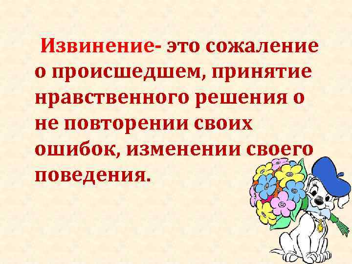 Извинение- это сожаление о происшедшем, принятие нравственного решения о не повторении своих ошибок, изменении