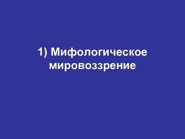 1) Мифологическое мировоззрение 