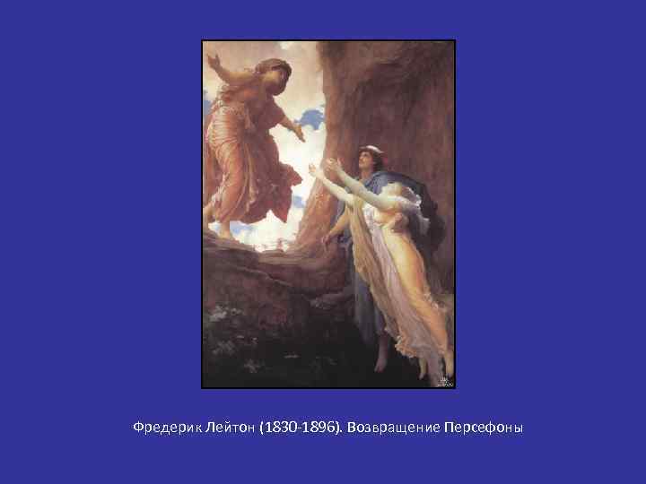 Фредерик Лейтон (1830 -1896). Возвращение Персефоны 