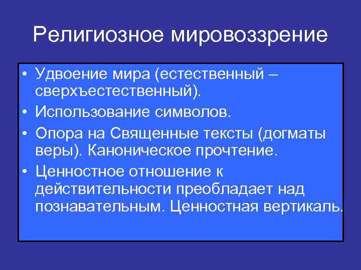 Религиозное мировоззрение • Удвоение мира (естественный – сверхъестественный). • Использование символов. • Опора на