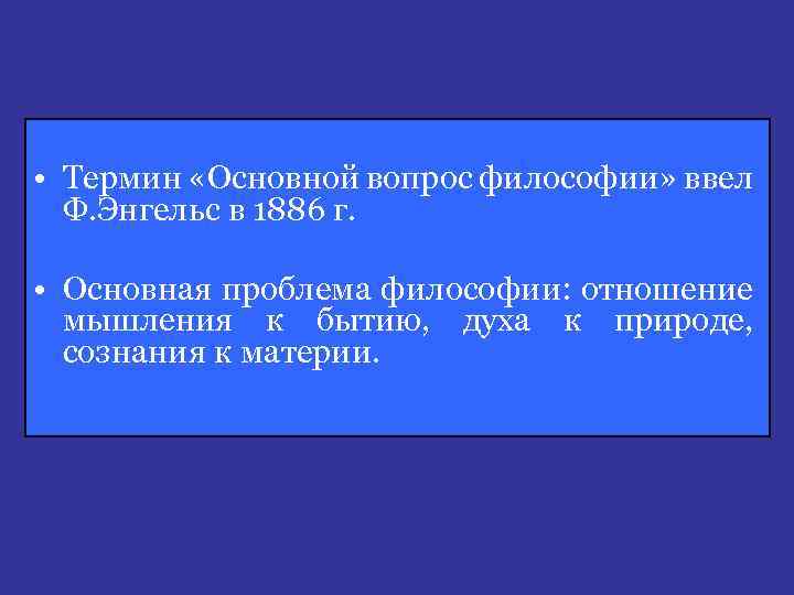  • Термин «Основной вопрос философии» ввел Ф. Энгельс в 1886 г. • Основная