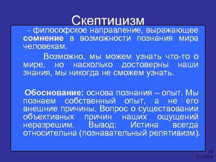 Скептицизм - философское направление, выражающее сомнение в возможности познания мира человекам. Возможно, мы можем