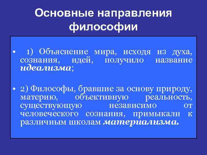 Основные направления философии • 1) Объяснение мира, исходя из духа, сознания, идей, получило название