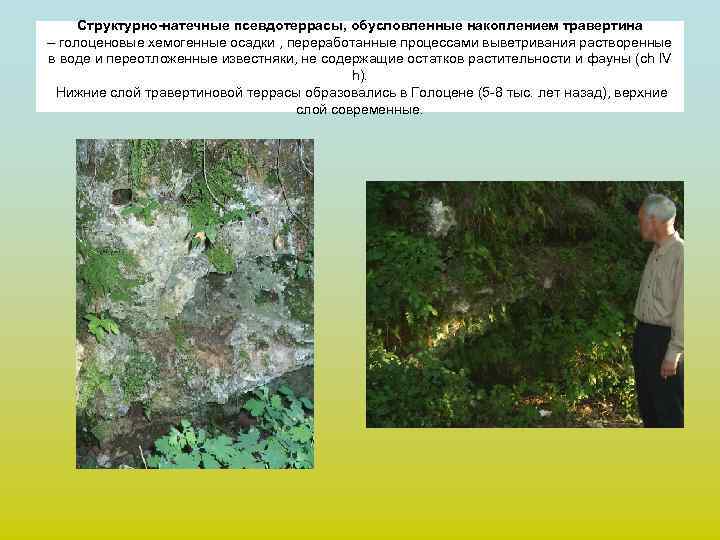 Структурно-натечные псевдотеррасы, обусловленные накоплением травертина – голоценовые хемогенные осадки , переработанные процессами выветривания растворенные