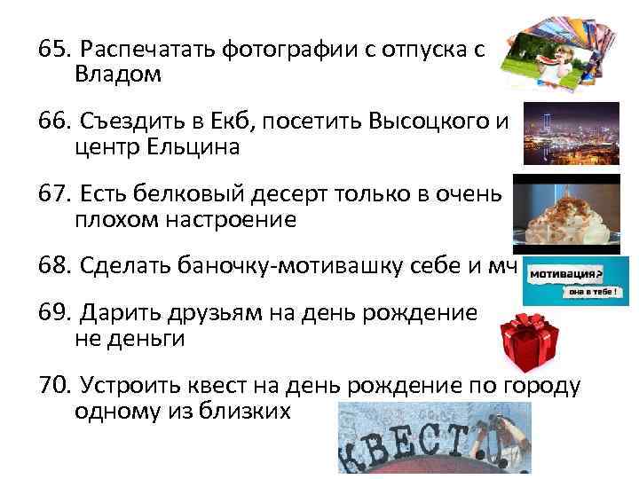 65. Распечатать фотографии с отпуска с Владом 66. Съездить в Екб, посетить Высоцкого и