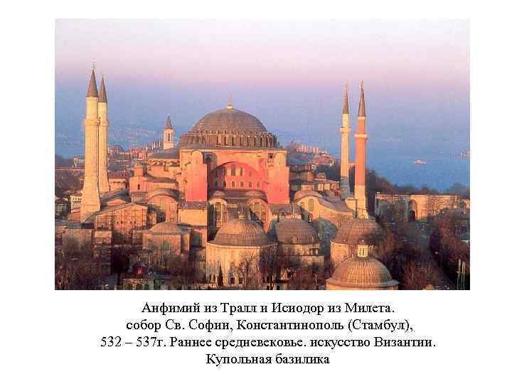 Анфимий из Тралл и Исиодор из Милета. собор Св. Софии, Константинополь (Стамбул), 532 –