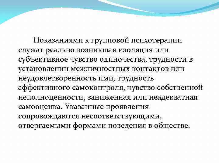  Показаниями к групповой психотерапии служат реально возникшая изоляция или субъективное чувство одиночества, трудности