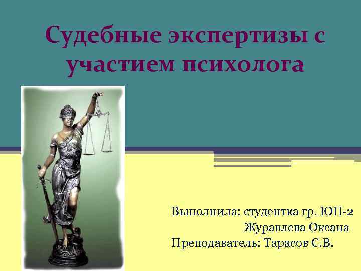 Судебные экспертизы с участием психолога Выполнила: студентка гр. ЮП-2 Журавлева Оксана Преподаватель: Тарасов С.