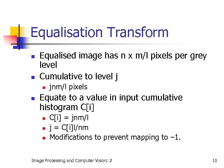 Equalisation Transform n n Equalised image has n x m/l pixels per grey level