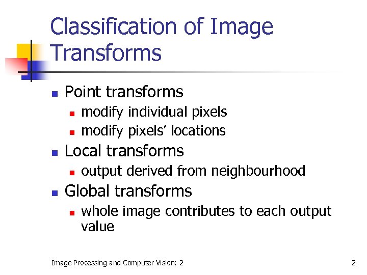 Classification of Image Transforms n Point transforms n n n Local transforms n n