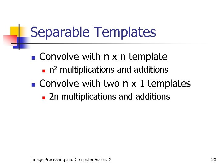 Separable Templates n Convolve with n x n template n n n 2 multiplications