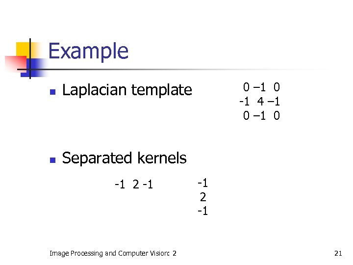 Example n n 0 – 1 0 -1 4 – 1 0 Laplacian template