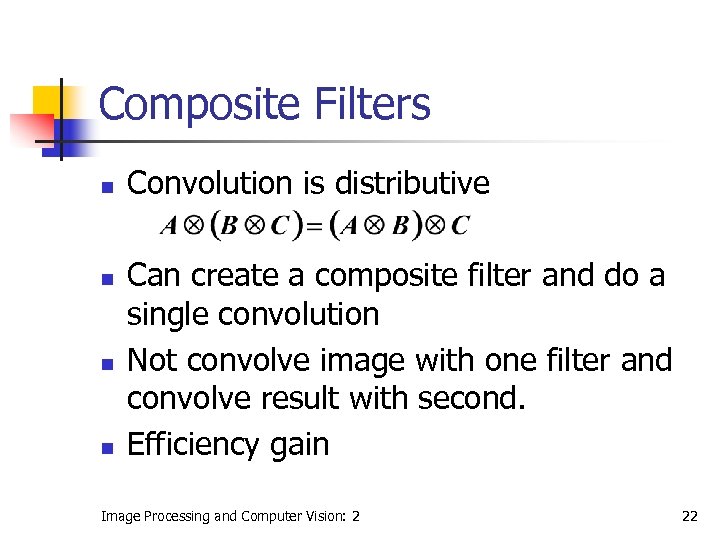 Composite Filters n n Convolution is distributive Can create a composite filter and do